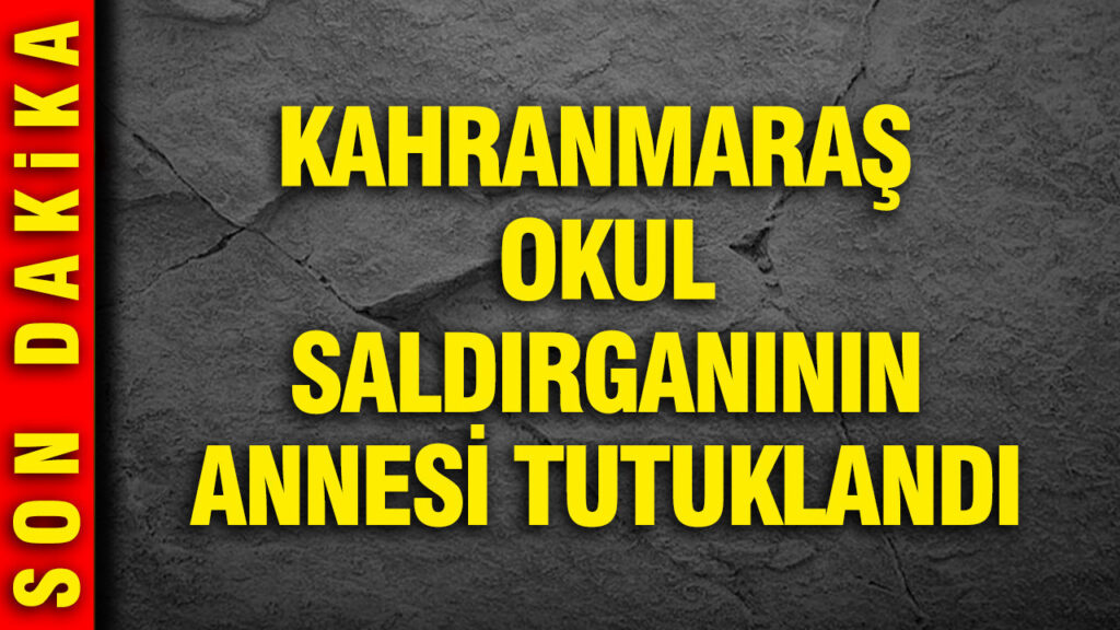 kahramanmaras-okul-saldirganinin-annesi-tutuklandi-lmNIkBnr